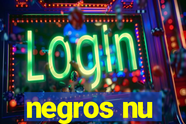 negros nu